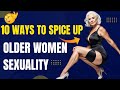 10 Tips To Spice Up NATURAL OLDER  WOMEN'S SEXUALITY