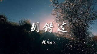 ♪别错过 - 程jiajia『我们辗转几何，可结果又是如何，没有任何意义，其实你根本没爱过我，好好学会得过且过』