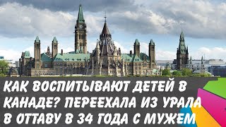 Как воспитывают детей в Канаде? Переехала в Оттаву в 34 года с мужем.