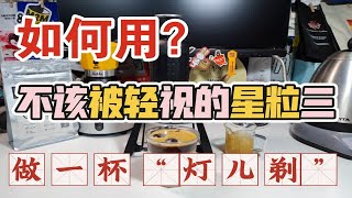 如何用，永远不应该被轻视的星粒三，做一杯“灯儿剃”？