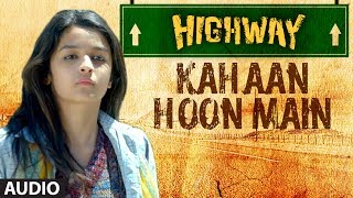 Highway Kahaan Hoon Main Full Song (Audio) A.R Rahman | Alia Bhatt, Randeep Hooda