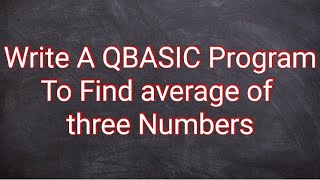 Solving A QBASIC Program to Find average of any three number