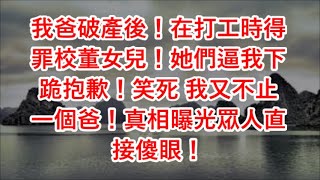 我爸破產後！在打工時得罪校董女兒！她們逼我下跪抱歉！笑死 我又不止一個爸！真相曝光眾人直接傻眼！