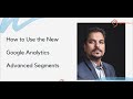 How to Use the New Google Analytics Advanced Segments