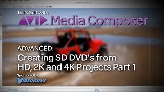 Let's Edit with Media Composer - Advanced - Creating SD DVD's from HD, 2K and 4K Projects Part 1