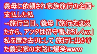 【スカッとする話】義母に依頼され家族旅行の企画・支払した私→旅行当日、義母「旅行先変えたから、アンタは留守番よろしくｗ」私を置き去りにして旅行に出かけた義実家の末路に爆笑www【修羅場】【スカッと】