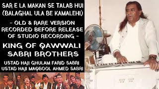 Sabri Brothers : Sar E La Makan Se Talab Hui (Rare Version) | Balaghal Ula Be Kamalehi
