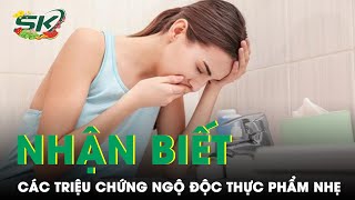 Mách Bạn Cách Nhận Biết Các Triệu Chứng Ngộ Độc Thực Phẩm Và Cách Khắc Phục Nhanh Chóng | SKĐS