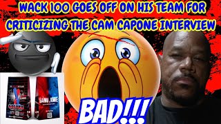 WACK 100 GOES OFF ON TEAM 4 CRITICIZING THE CAM CAPONE INTERVIEW! NASTY WORK. WAS THE INTERVIEW BAD?