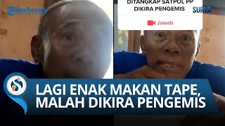 Kasihan, Pengakuan Seorang Kakek Ditangkap Satpol PP Saat Makan Tape Dikira Seorang Pengemis