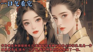 【一口气看完】《富贵探花爱上我》作为铁匠和厨娘的女儿，我能嫁给家财万贯的金科探花，这是一件村里的奇谈，因为一个月前，我和村里的孙大娘闹了一场，他们觉得探花这样的人物不会看上我这样毫不贤淑的姑娘...