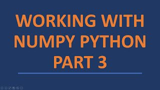 Working with Numpy Python - Part 3 (2021)