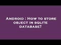 Android : How to store object in sqlite database?