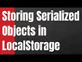 How to Store Serialized Objects in LocalStorage in Javascript