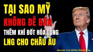 Tại sao Mỹ không dễ bán thêm khí đốt hóa lỏng LNG cho EU