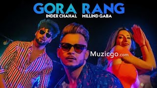Gora Rang : Inder chahal ,Millind Gaba ||Rajat Nagpal || Nirmaan || Shabby ||Latest Punjabi song2019