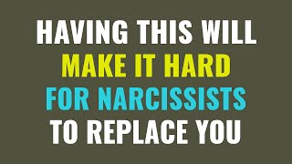 Having this will make it hard for narcissists to replace you | NPD | Narcissism