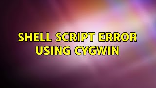 Shell Script Error using Cygwin (3 Solutions!!)