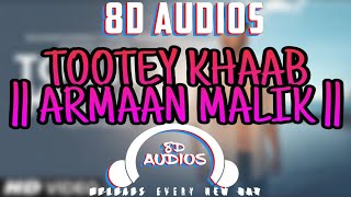 TOOTEY KHAAB - ARMAAN MALIK || 8D AUDIO || BY 8D AUDIOS