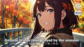 季節が奏でる秋の橋上物語／Autumn bridge tales played by the seasons