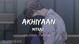 AKHIYAAN - ft. @MITRAZ ( Slowed + Reverb ) - Slowbae