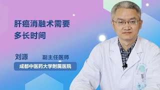 肝癌消融术需要多长时间 刘源 成都中医药大学附属医院