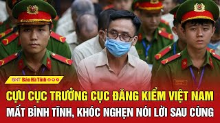 Cựu Cục trưởng Cục Đăng kiểm Việt Nam mất bình tĩnh, khóc nghẹn nói lời sau cùng