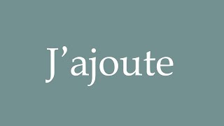 How to Pronounce ''J'ajoute'' (I add) Correctly in French