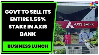 Government To Sell Its Entire 1.55% Stake In Axis Bank,  Expects To Garner ₹4,000 Crore | CNBC-TV18