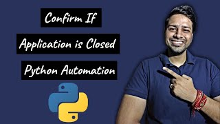 Confirm if Application is Closed | Python Automation