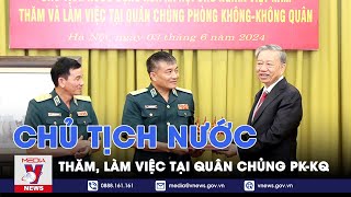 Chủ tịch nước Tô Lâm thăm, làm việc tại Quân chủng Phòng không - Không quân - VNews
