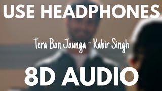 Tera Ban Jaunga(8D Audio) - Kabir Singh | Shahid K, Kiara A | Tulsi Kumar, Akhil Sachdeva