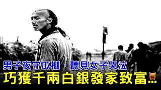 男子半夜守瓜棚，聽見女子哭泣，巧獲千兩白銀發家致富...民間故事