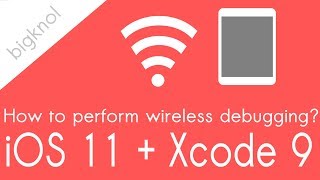 How To Use Wireless iOS App Debugging on Mac : Xcode 9, iOS11