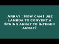 Array : How can I use Lambda to convert a String array to Integer array?