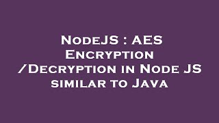 NodeJS : AES Encryption/Decryption in Node JS similar to Java
