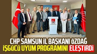 CHP Samsun İl Başkanı Mehmet Özdağ İşgücü Uyum Programı'nı eleştirdi