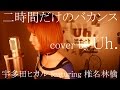 二時間だけのバカンス featuring 椎名林檎  / 宇多田ヒカル (アルバム「Fantôme」レコチョクテレビCM) cover by Uh.