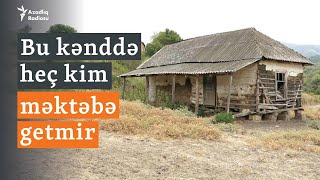 Hökumətin unutduğu kənd: Burada heç kim məktəbə getmir