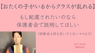 【おたくの子がいるからクラスが乱れる】「もし配慮して欲しいなら、保護者会で説明して欲しい」（何も言いたくないママより）ーはびりすYouTube発達Q＆AーあなたのQに作業療法士が全力でAします！