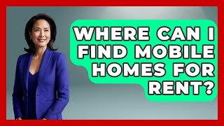 Where Can I Find Mobile Homes For Rent? - Home Investing Experts