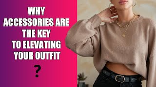 Why Accessories Are the Key to Elevating Your Outfit | Outfit Enhancement with Accessories