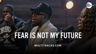 Maverick City Music - Fear Is Not My Future (MultiTracks Session)