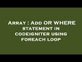 Array : Add OR WHERE statement in codeigniter using foreach loop