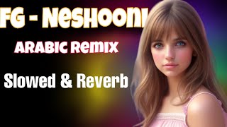 FG - Neshooni Arabic Remix || Slowed and Reverb