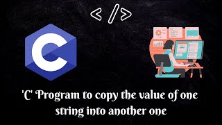Programming in C| 'C' Program to copy the value of one string into another one| MUST WATCH|