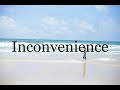 How To Pronounce Inconvenience🌈🌈🌈🌈🌈🌈Pronunciation Of Inconvenience