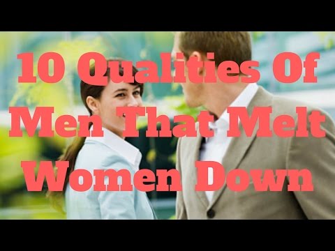 10 Qualities Of Men That Melt Women Down 10 Qualities Of Men That Melt Women Down