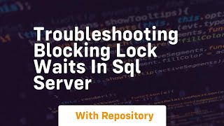 Troubleshooting blocking lock waits in sql server