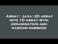 Array : Java: 2D array into 1D array with organisation and random numbers